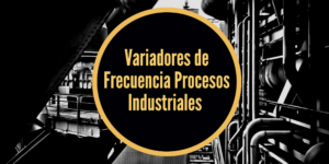 Variadores de frecuencia para procesos industriales