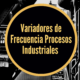 Variadores de frecuencia para procesos industriales