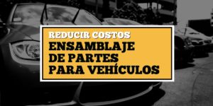 Reducir costos en el ensamblaje de partes para vehículos