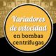 Variadores de velocidad en bombas centrífugas