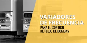 Variadores de frecuencia para el control de flujo en bombas