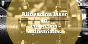 Alineación láser en empresas industriales