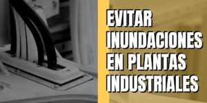 Evitar inundaciones en plantas industriales