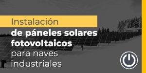 Paneles solares fotovoltaicos para naves industriales