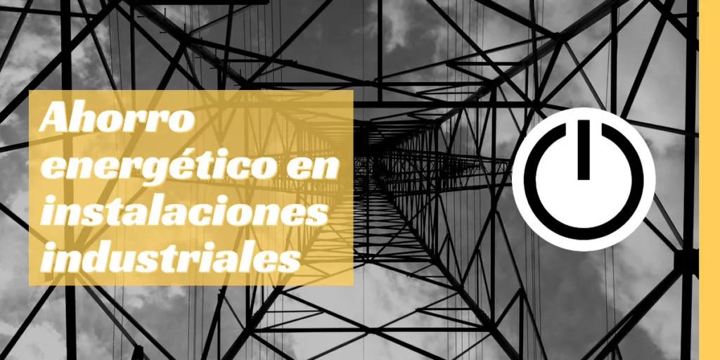 Ahorro energético en instalaciones industriales