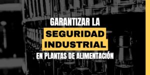 Garantizar la seguridad industrial en plantas de alimentación