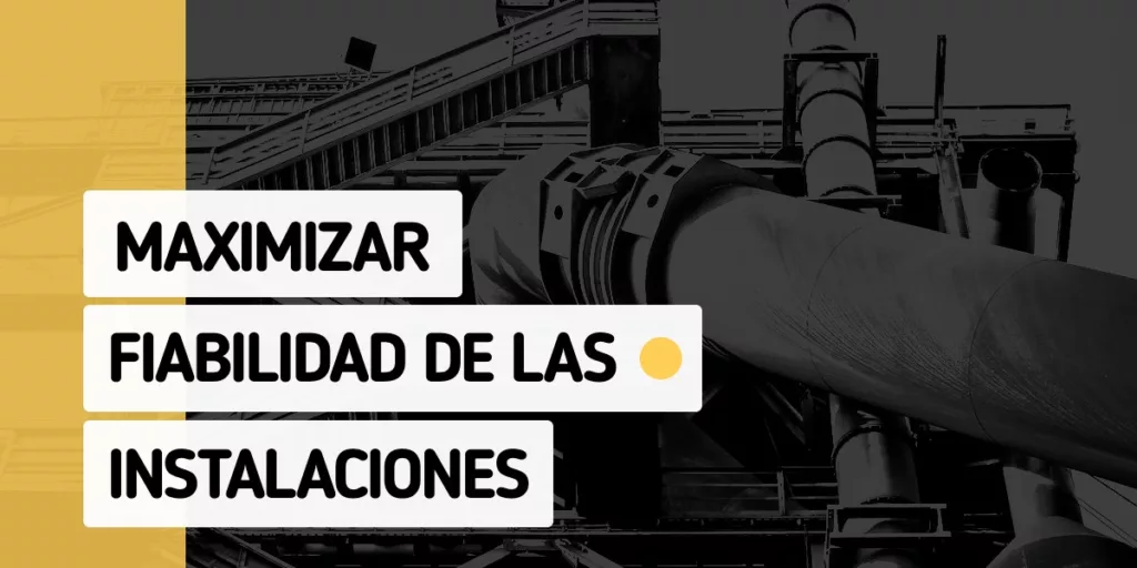 Maximizar la fiabilidad de las instalaciones