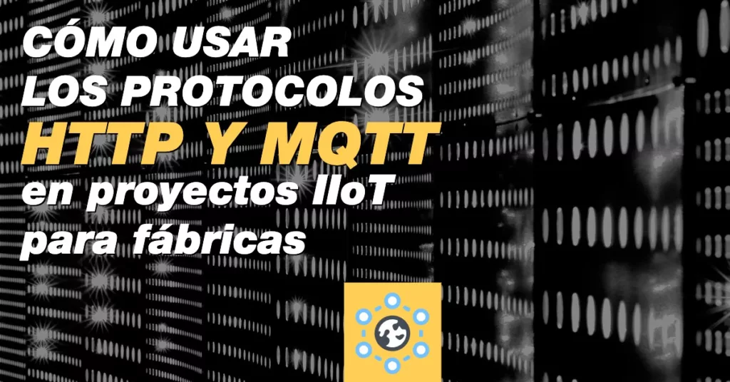 Protocolos HTTP y MQTT en proyectos IIoT para fábricas