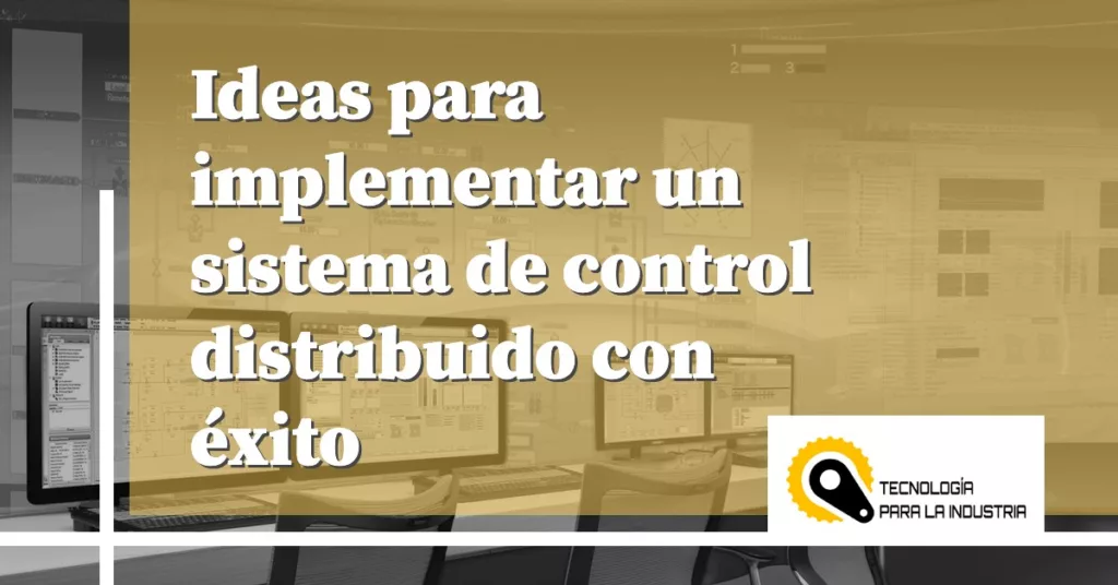 Implementar un sistema de control distribuido con éxito